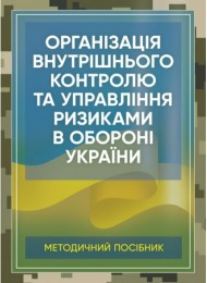 Організація внутрішнього контролю та управління ризиками в обороні України. Методичний посібник Організація внутрішнього контролю та управління ризиками в обороні України. Методичний посібник