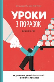 Уроки з поразок. Як дозволити дитині пізнавати світ і вчитися на помилках Уроки з поразок. Як дозволити дитині пізнавати світ і вчитися на помилках