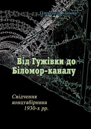 Від Гужівки до Біломор-каналу. Свідчення концтабірника 1930-х рр. Від Гужівки до Біломор-каналу. Свідчення концтабірника 1930-х рр.
