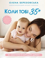 Коли тобі 35+. Як завагітніти й народити дитину Коли тобі 35+. Як завагітніти й народити дитину
