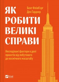 Як робити великі справи. Несподівані фактори в долі проєктів від побутового до космічного масштабу Як робити великі справи. Несподівані фактори в долі проєктів від побутового до космічного масштабу