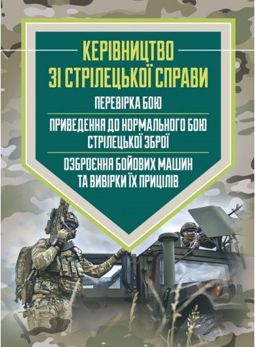 Керівництво зі стрілецької справи: перевірка бою, приведення до нормального бою стрілецької зброї, озброєння бойових машин та вивірки їх прицілів Керівництво зі стрілецької справи: перевірка бою, приведення до нормального бою стрілецької зброї, озброєння бойових машин та вивірки їх прицілів