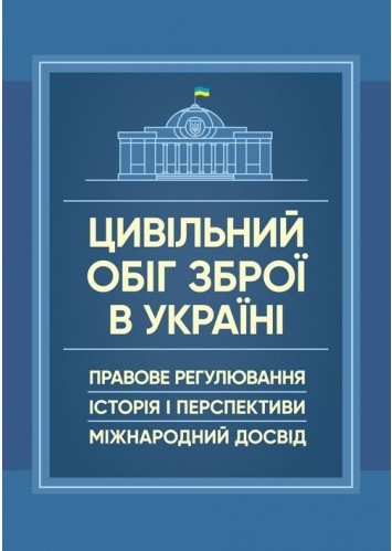Цивільний обіг зброї в Україні. Правове регулювання, історія і перспективи, міжнародний досвід Цивільний обіг зброї в Україні. Правове регулювання, історія і перспективи, міжнародний досвід