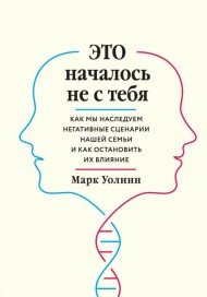 Это началось не с тебя. Как мы наследуем негативные сценарии нашей семьи и как остановить их влияние Это началось не с тебя. Как мы наследуем негативные сценарии нашей семьи и как остановить их влияние