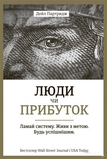Люди чи прибуток. Ламай систему. Живи з метою. Будь успішнішим Люди чи прибуток. Ламай систему. Живи з метою. Будь успішнішим
