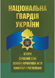 Національна гвардія України. Історія, сучасний стан, основні нормативні акти, коментарі і роз’яснення Національна гвардія України. Історія, сучасний стан, основні нормативні акти, коментарі і роз’яснення