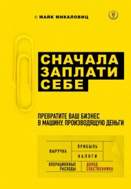 Сначала заплати себе. Превратите ваш бизнес в машину, производящую деньги Сначала заплати себе. Превратите ваш бизнес в машину, производящую деньги