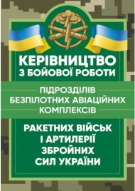 Керівництво з бойової роботи підрозділів безпілотних авіаційних комплексів ракетних військ і артилерії Збройних Сил України Керівництво з бойової роботи підрозділів безпілотних авіаційних комплексів ракетних військ і артилерії Збройних Сил України