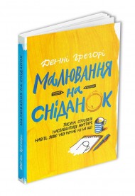 Малювання на сніданок. Тисяча способів насолодитися життям, навіть якщо часу немає ні на що Малювання на сніданок. Тисяча способів насолодитися життям, навіть якщо часу немає ні на що