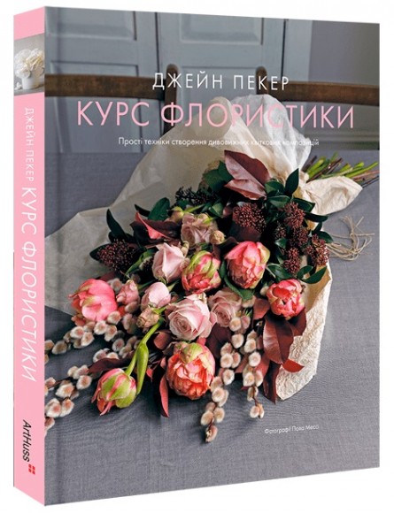Курс флористики: Прості техніки створення дивовижних квіткових композицій