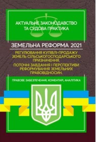 Земельна реформа 2021. Регулювання купівлі-продажу земель сільськогосподарського призначення. Поточні завдання і перспективи реформування земельних правовідносин. Актуальне законодавство та судова практика