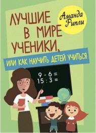 Лучшие в мире ученики, или как научить детей учиться Лучшие в мире ученики, или как научить детей учиться