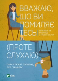 Вважаю, що ви помиляєтесь (проте слухаю). Як вивести розмову з глухого кута Вважаю, що ви помиляєтесь (проте слухаю). Як вивести розмову з глухого кута
