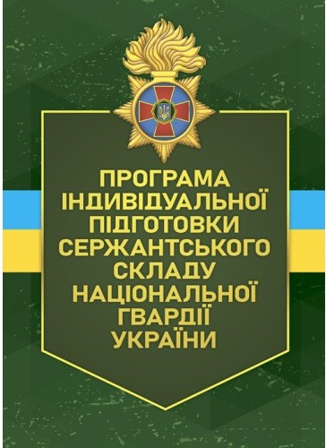 Програма індивідуальної підготовки сержантського складу Національної гвардії України Програма індивідуальної підготовки сержантського складу Національної гвардії України