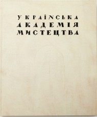 Українська Академія Мистецтва. Історія заснування та фундатори Українська Академія Мистецтва. Історія заснування та фундатори