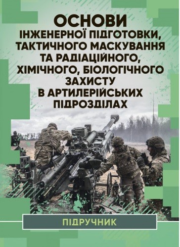 Основи інженерної підготовки, тактичного маскування та радіаційного, хімічного, біологічного захисту в артилерійських підрозділах Основи інженерної підготовки, тактичного маскування та радіаційного, хімічного, біологічного захисту в артилерійських підрозділах