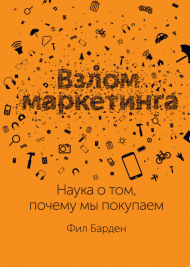 Взлом маркетинга. Наука о том, почему мы покупаем Взлом маркетинга. Наука о том, почему мы покупаем