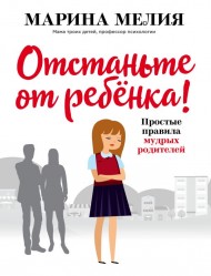 Отстаньте от ребёнка! Простые правила мудрых родителей Отстаньте от ребёнка! Простые правила мудрых родителей