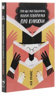 Про що ми говоримо, коли говоримо про книжки: Історія та майбутнє читання Про що ми говоримо, коли говоримо про книжки: Історія та майбутнє читання