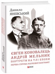 Євген Коновалець. Андрій Мельник. Портрети на тлі епохи. Перша спроба наукової біографії Євген Коновалець. Андрій Мельник. Портрети на тлі епохи. Перша спроба наукової біографії