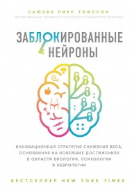 Заблокированные нейроны. Инновационная стратегия снижения веса, основанная на новейших достижениях в области биологии, психологии и неврологии Заблокированные нейроны. Инновационная стратегия снижения веса, основанная на новейших достижениях в области биологии, психологии и неврологии