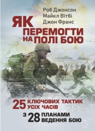 Як перемогти на полі бою. 25 ключових тактик усіх часів. З 28 планами ведення бою Як перемогти на полі бою. 25 ключових тактик усіх часів. З 28 планами ведення бою
