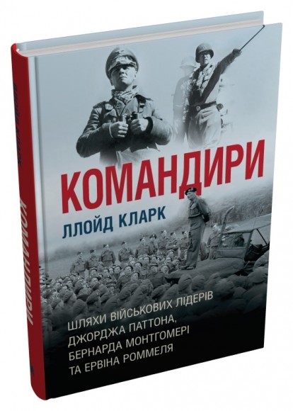 Командири. Шляхи військових лідерів Джорджа Паттона, Бернарда Монтгомері та Ервіна Роммеля Командири. Шляхи військових лідерів Джорджа Паттона, Бернарда Монтгомері та Ервіна Роммеля