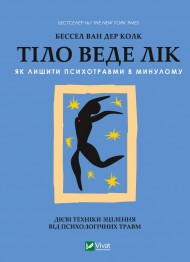 Тіло веде лік. Як лишити психотравми в минулому Тіло веде лік. Як лишити психотравми в минулому