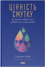 Цінність смутку. Як втрати, любов і туга роблять нас сильнішими Цінність смутку. Як втрати, любов і туга роблять нас сильнішими