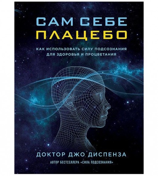 Сам себе плацебо. Как использовать силу подсознания для здоровья и процветания