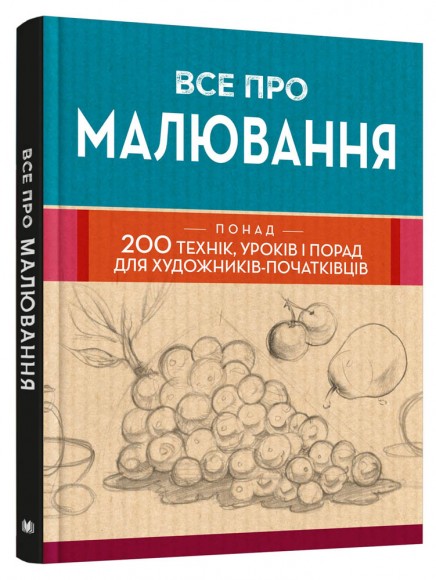 Все про малювання. Понад 200 технік, уроків і порад для художників-початківців