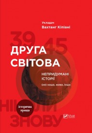 Друга світова. Непридумані історії. (Не) наша, жива, інша Друга світова. Непридумані історії. (Не) наша, жива, інша