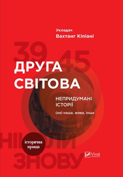 Друга світова. Непридумані історії. (Не) наша, жива, інша Друга світова. Непридумані історії. (Не) наша, жива, інша