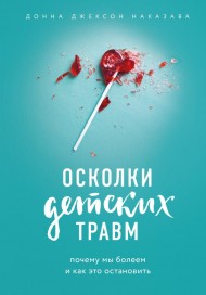 Осколки детских травм. Почему мы болеем и как это остановить Осколки детских травм. Почему мы болеем и как это остановить