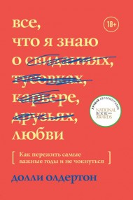 Все, что я знаю о любви. Как пережить самые важные годы и не чокнуться Все, что я знаю о любви. Как пережить самые важные годы и не чокнуться