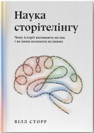 Наука сторітелінгу. Чому історії впливають на нас і як ними впливати на інших Наука сторітелінгу. Чому історії впливають на нас і як ними впливати на інших
