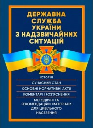 Державна служба України з надзвичайних ситуацій. Історія, сучасний стан, основні нормативні акти, коментарі і роз’яснення, методичні та рекомендаційні матеріали для цивільного населення Державна служба України з надзвичайних ситуацій. Історія, сучасний стан, основні нормативні акти, коментарі і роз’яснення, методичні та рекомендаційні матеріали для цивільного населення