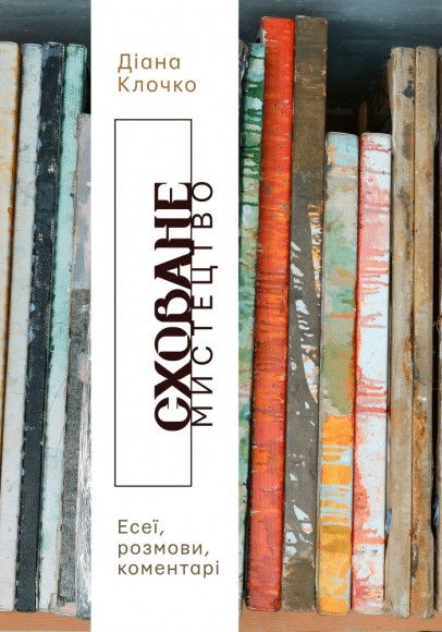 Сховане мистецтво: есеї, розмови, коментарі