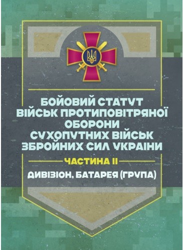 Бойовий статут військ протиповітряної оборони Сухопутних військ Збройних Сил України. Частина ІІ (дивізіон, батарея (група)) Бойовий статут військ протиповітряної оборони Сухопутних військ Збройних Сил України. Частина ІІ (дивізіон, батарея (група))