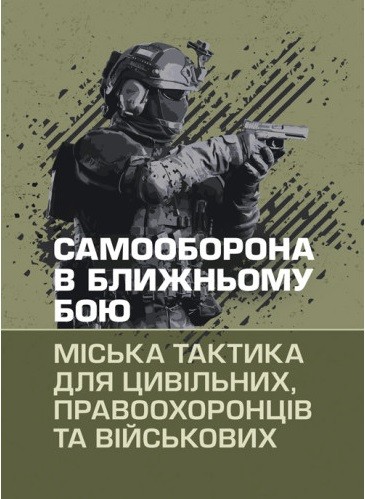Самооборона в ближньому бою: міська тактика для цивільних, правоохоронців та військових Самооборона в ближньому бою: міська тактика для цивільних, правоохоронців та військових