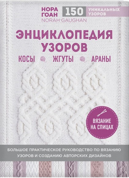 Энциклопедия узоров. Косы, жгуты, араны. Вязание на спицах