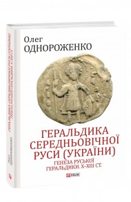 Геральдика середньовічної Руси (України). Генеза руської геральдики. X–XIII ст. Том 1 Геральдика середньовічної Руси (України). Генеза руської геральдики. X–XIII ст. Том 1
