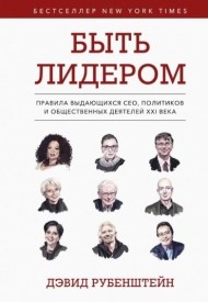 Быть лидером. Правила выдающихся СЕО, политиков и общественных деятелей XXI века Быть лидером. Правила выдающихся СЕО, политиков и общественных деятелей XXI века