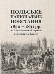 Польське національне повстання 1830-1831 рр. на Правобережній Україні. Від міфів до фактів Польське національне повстання 1830-1831 рр. на Правобережній Україні. Від міфів до фактів