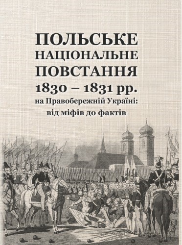 Польське національне повстання 1830-1831 рр. на Правобережній Україні. Від міфів до фактів Польське національне повстання 1830-1831 рр. на Правобережній Україні. Від міфів до фактів