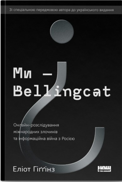 Ми — Bellingcat. Онлайн-розслідування міжнародних злочинів та інформаційна війна з Росією Ми — Bellingcat. Онлайн-розслідування міжнародних злочинів та інформаційна війна з Росією