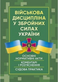 Військова дисципліна у Збройних силах України: основні нормативні акти, коментарі і роз’яснення, судова практика. Станом на 28 червня 2022 р.