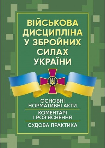 Військова дисципліна у Збройних силах України: основні нормативні акти, коментарі і роз’яснення, судова практика. Станом на 28 червня 2022 р.