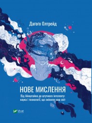Нове мислення. Від Айнштайна до штучного інтелекту: наука і технології, що змінили наш світ Нове мислення. Від Айнштайна до штучного інтелекту: наука і технології, що змінили наш світ