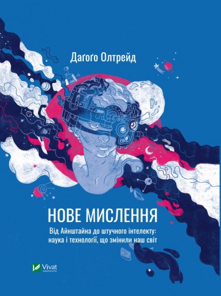 Нове мислення. Від Айнштайна до штучного інтелекту: наука і технології, що змінили наш світ Нове мислення. Від Айнштайна до штучного інтелекту: наука і технології, що змінили наш світ